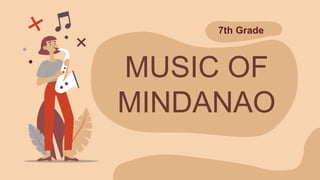 MUSIC OF
MINDANAO
7th Grade
 