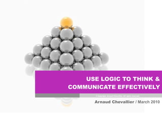 COMMUNICATE BETTER!
                                                                                                 (USING LOGIC)

                                                             © Copyright, Arnaud Chevallier. All rights reserved.


                                                                                          July 2010 (Revised)

See more and download this presentation
at powerful-problem-solving.com Download this presentation at http://powerful-problem-solving.com                   : 39
 