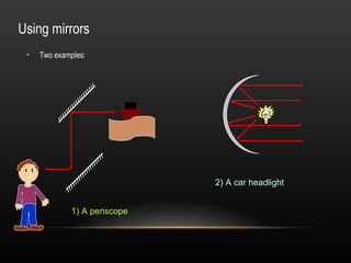 Using mirrors
 •   Two examples:




                               2) A car headlight


              1) A periscope
 
