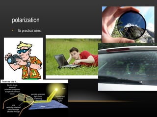 polarization
•   Its practical uses:
 