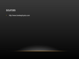 sources
•   http://www.bowlesphysics.com
 
