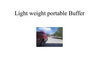 Light weight portable Buffer 