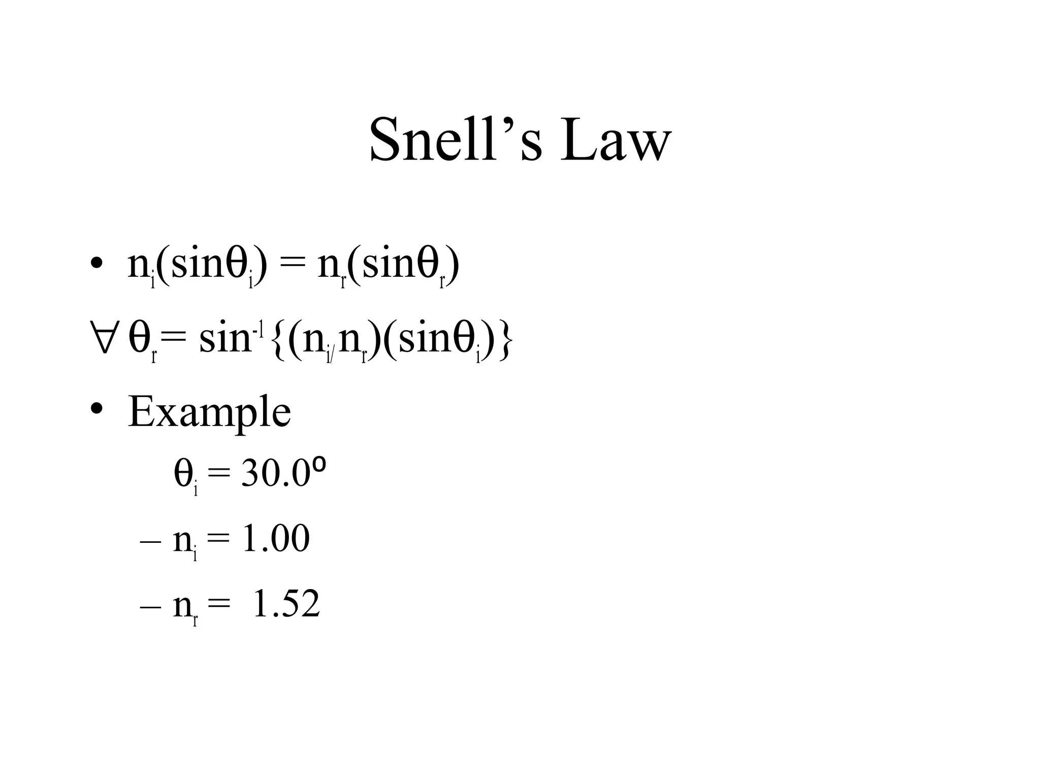Snell’s Law
• ni(sinθi) = nr(sinθr)
∀ θr = sin-1{(ni/ nr)(sinθi)}
• Example
θi = 30.0⁰
– ni = 1.00
– nr = 1.52

 