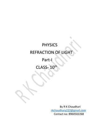 PHYSICS
REFRACTION OF LIGHT
Part-I
CLASS- 10th
By R K Chaudhari
rkchaudhary222@gmail.com
Contact no: 8960502268
 