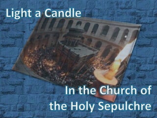 Light a Candle In the Church of  the Holy Sepulchre 