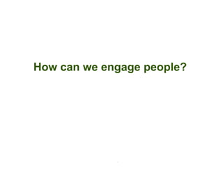 How can we engage people?




         © 2009 Limeade™ Inc. All rights reserved.
 