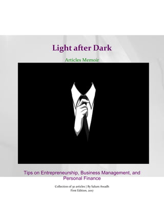 Light after Dark
Articles Memoir
Tips on Entrepreneurship, Business Management, and
Personal Finance
Collection of 30 articles | By Salum Awadh
First Edition, 2017
 