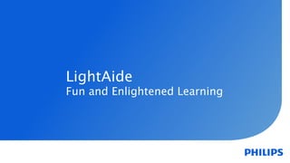 LightAide 
Fun and Enlightened Learning
 