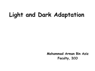 Light and Dark Adaptation
Mohammad Arman Bin Aziz
Faculty, ICO
 