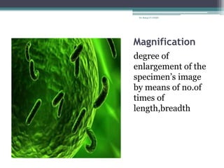 Magnification
degree of
enlargement of the
specimen’s image
by means of no.of
times of
length,breadth
Dr.Balaji P CHMC
 