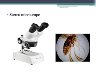 • Stereo microscope
Dr.Balaji P CHMC
 