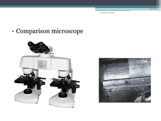 • Comparison microscope
Dr.Balaji P CHMC
 