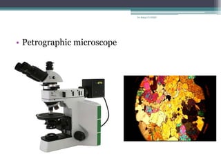 • Petrographic microscope
Dr.Balaji P CHMC
 