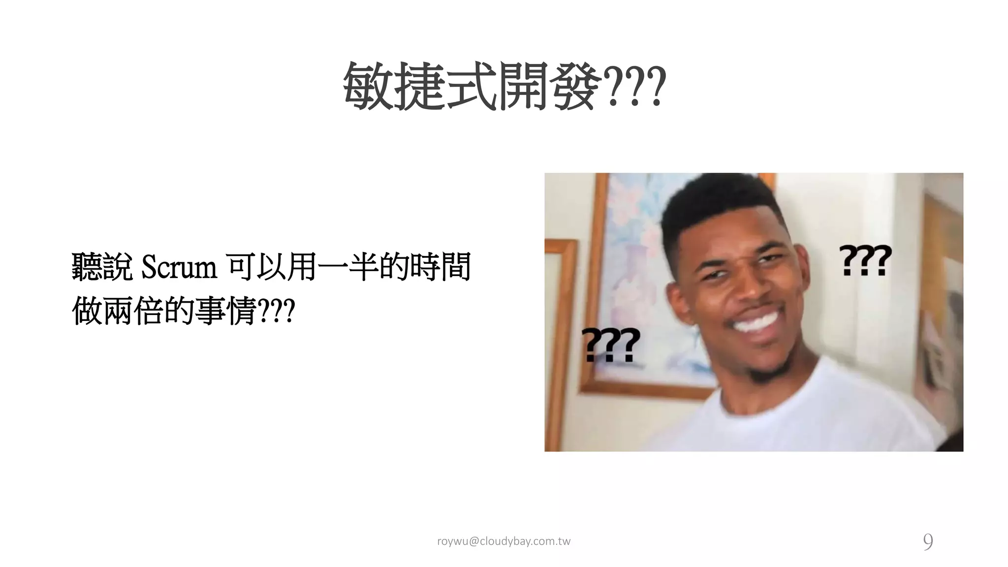 聽說 Scrum 可以用一半的時間
做兩倍的事情???
敏捷式開發???
roywu@cloudybay.com.tw 9
 