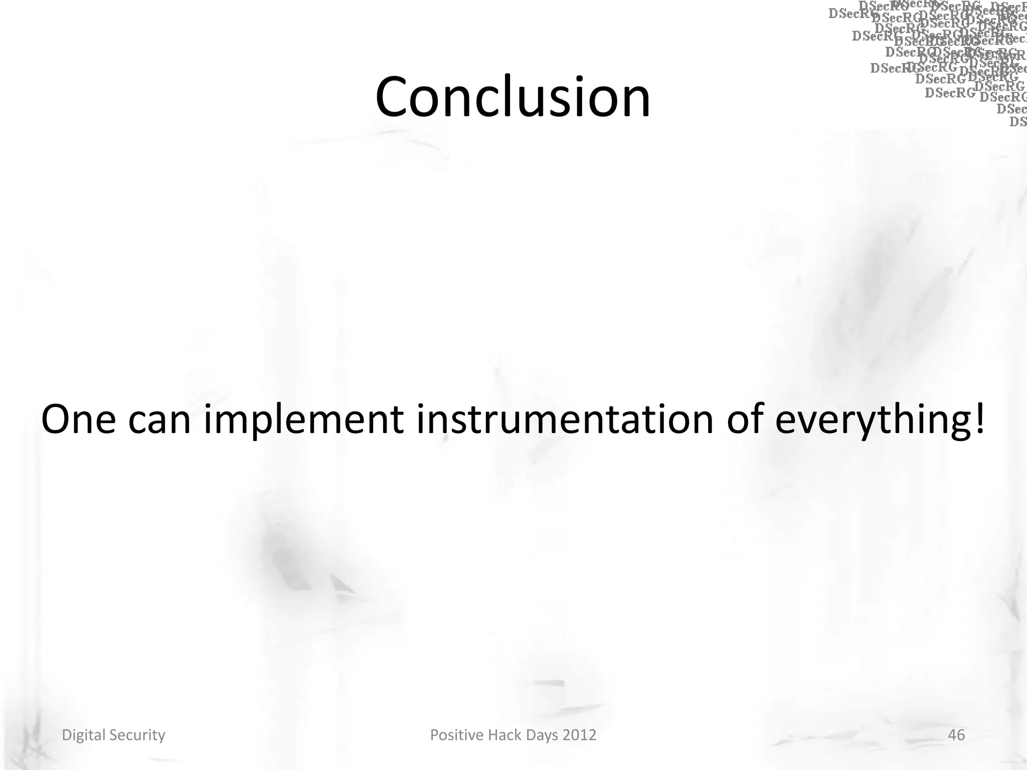 Conclusion




One can implement instrumentation of everything!




 Digital Security     Positive Hack Days 2012   46
 