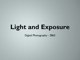 Light and Exposure
    Digital Photography - 2863
 