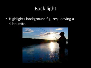 Back light
• Highlights background figures, leaving a
silhouette.
 