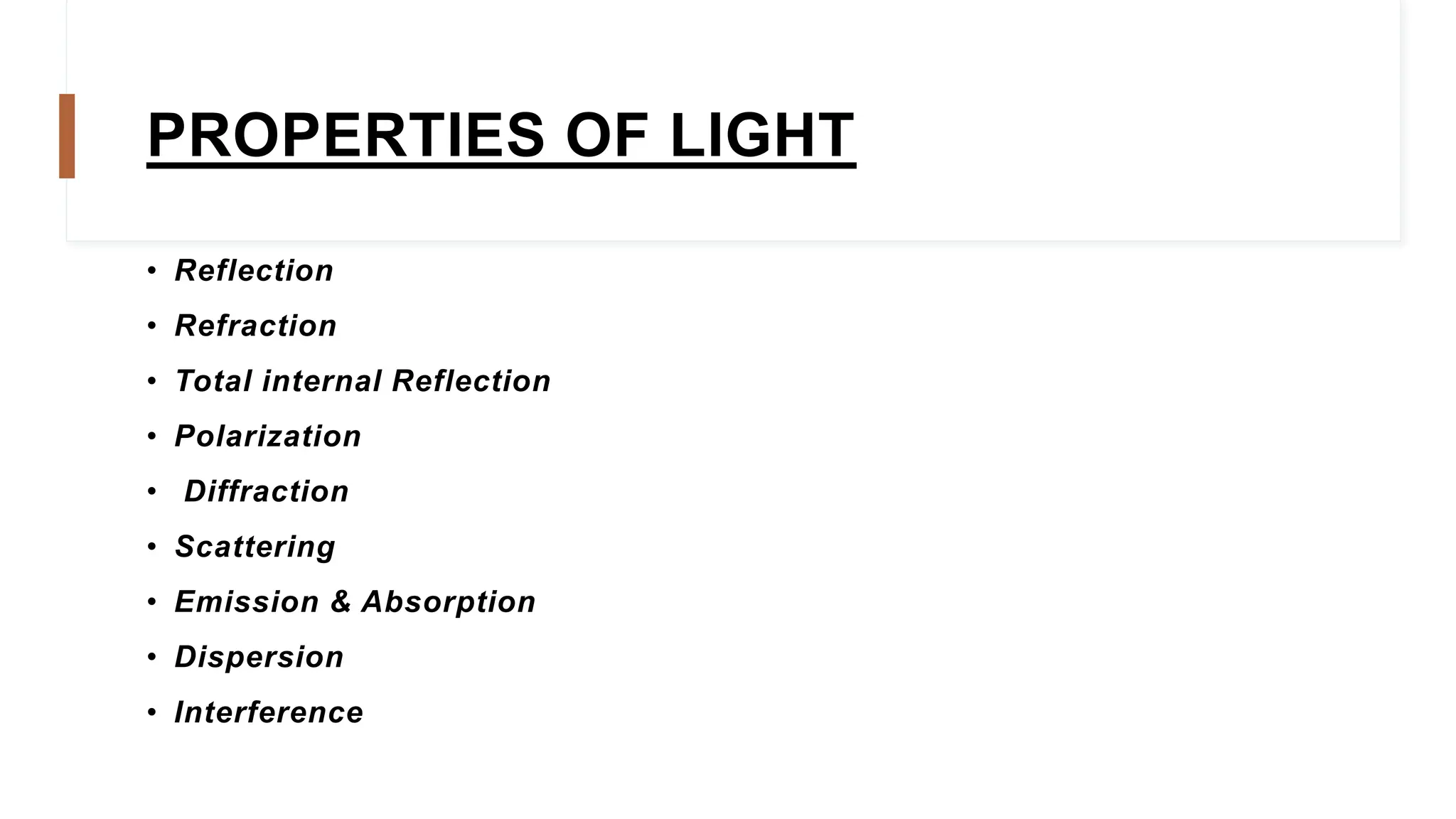 PROPERTIES OF LIGHT
• Reflection
• Refraction
• Total internal Reflection
• Polarization
• Diffraction
• Scattering
• Emission & Absorption
• Dispersion
• Interference
 