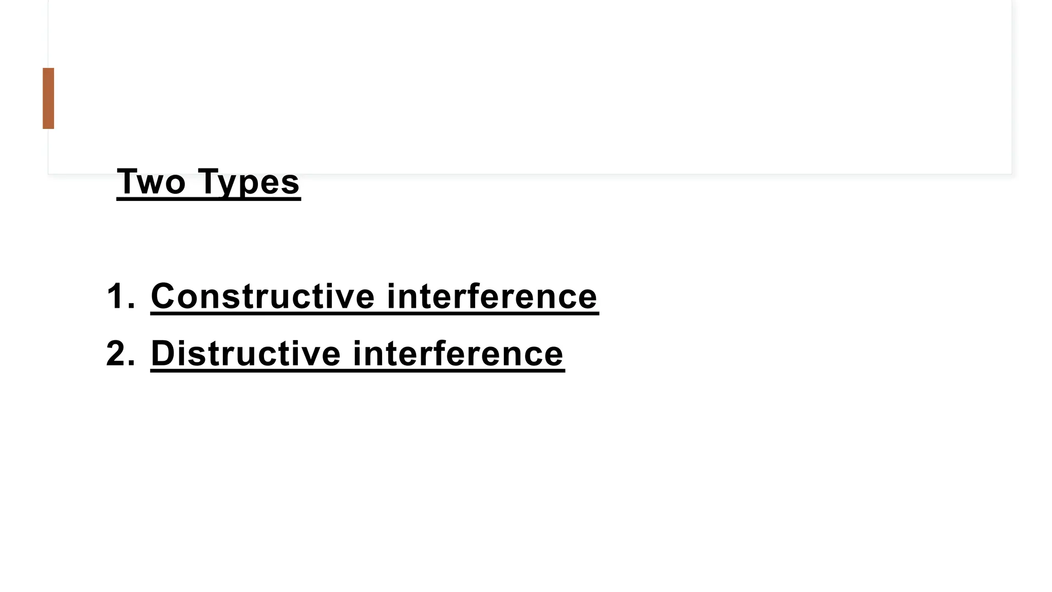 Two Types
1. Constructive interference
2. Distructive interference
 