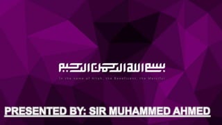 PRESENTED BY: SIR MUHAMMED AHMED
 