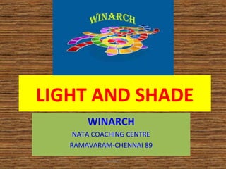 LIGHT AND SHADE
WINARCH
NATA COACHING CENTRE
RAMAVARAM-CHENNAI 89
1WINARCH
 