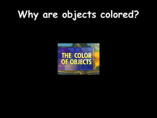 Why are objects colored?
 