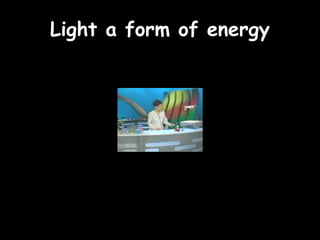 Light a form of energy
 