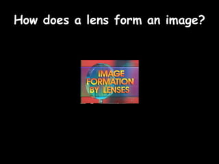 How does a lens form an image?
 