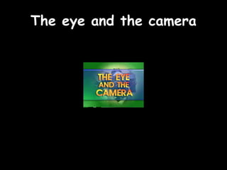 The eye and the camera
 