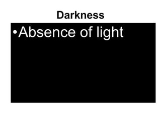 Darkness Absence of light 