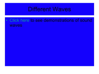 Different Waves Click here  to see demonstrations of sound waves 