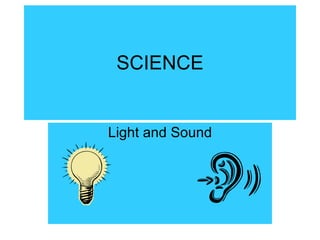 SCIENCE Light and Sound 