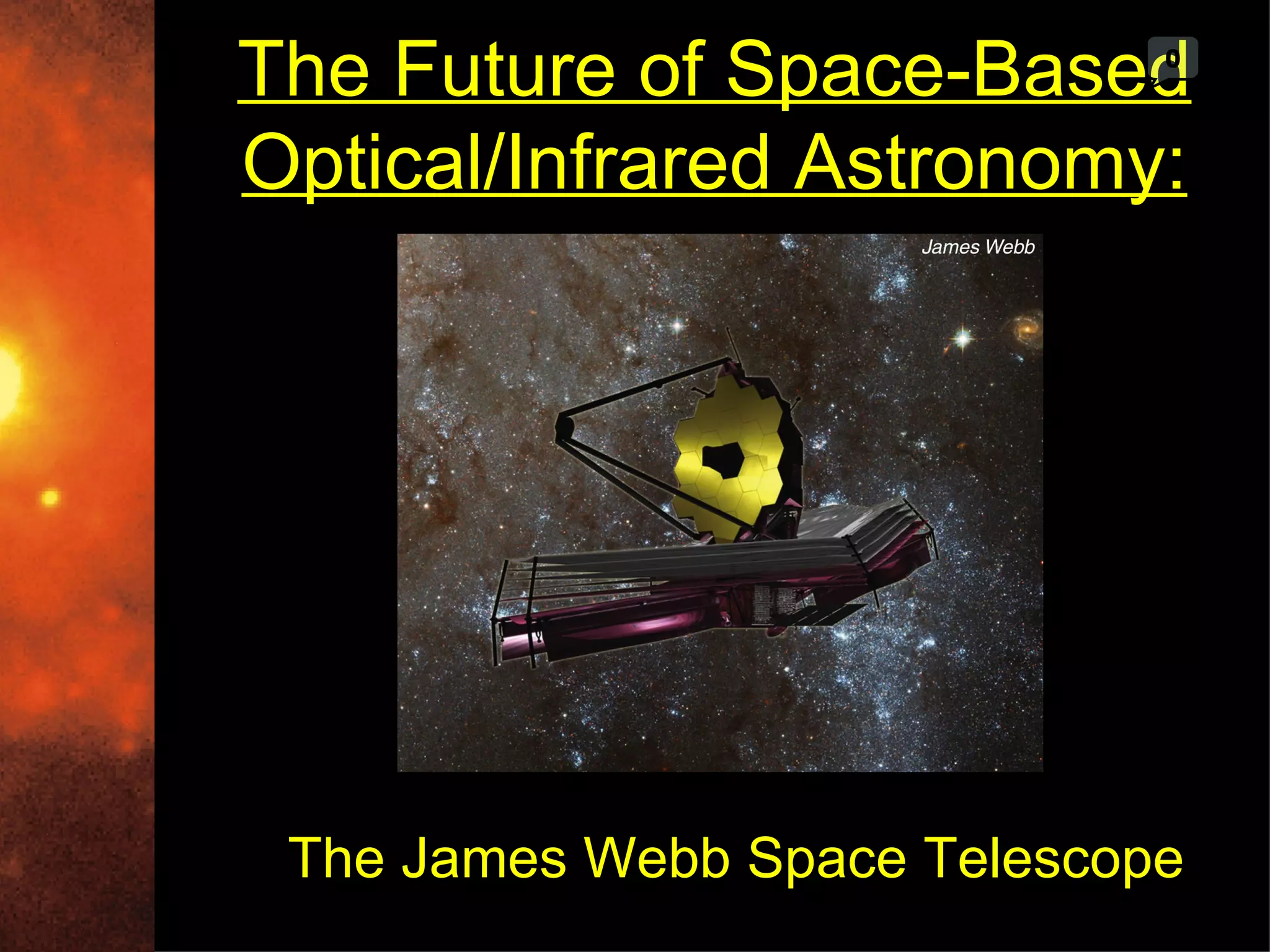 The Future of Space-Based     0



Optical/Infrared Astronomy:




 The James Webb Space Telescope
 