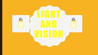 LIGHT
AND
VISION
1
 