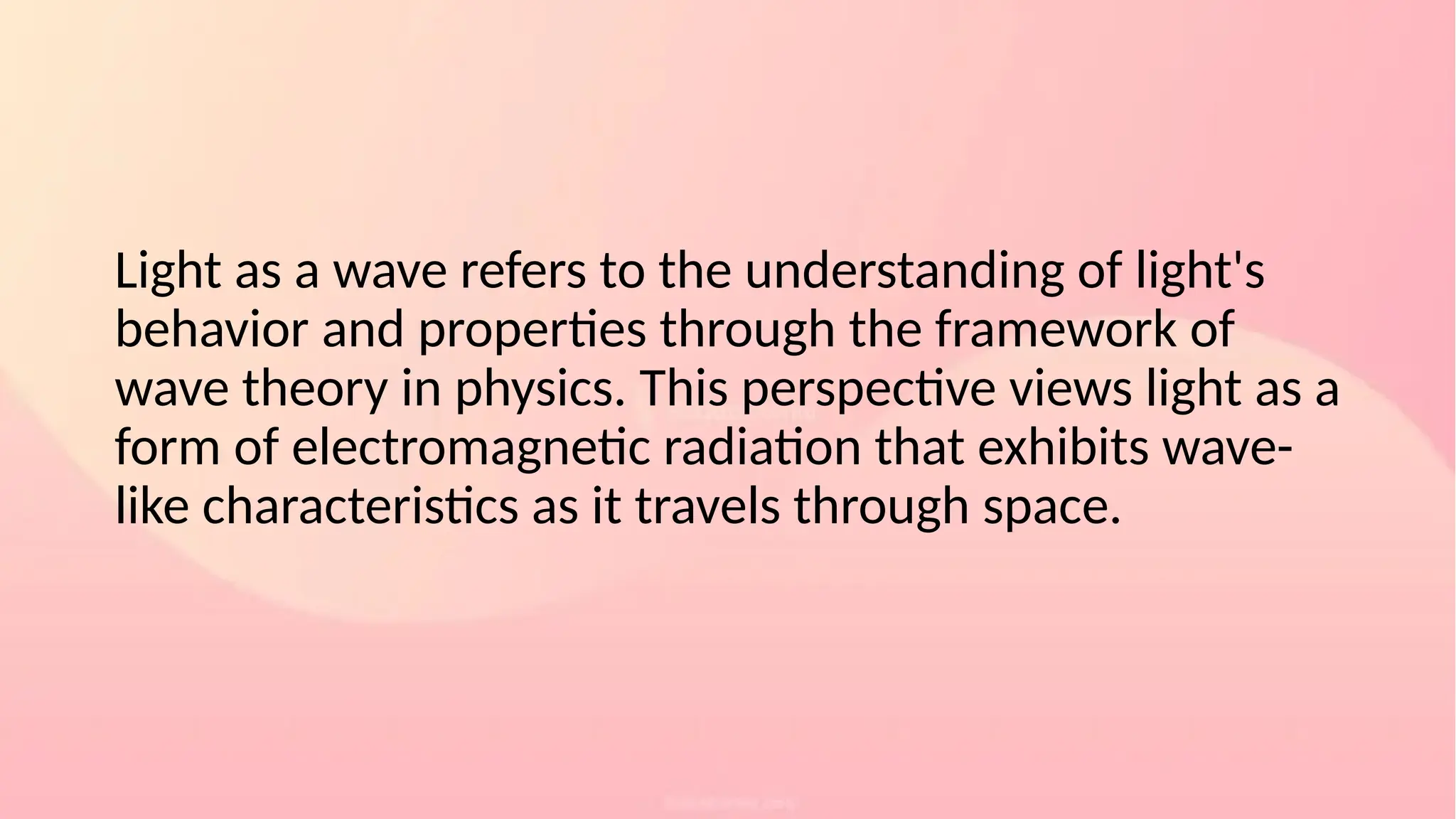 Light as a wave refers to the understanding of light's
behavior and properties through the framework of
wave theory in physics. This perspective views light as a
form of electromagnetic radiation that exhibits wave-
like characteristics as it travels through space.
 