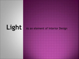 Light As an element of Interior Design
 
