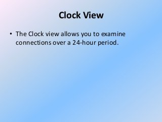 Clock View
• The Clock view allows you to examine
connections over a 24-hour period.

 