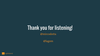 Thank you for listening!
@mircodotta
@lagom
 