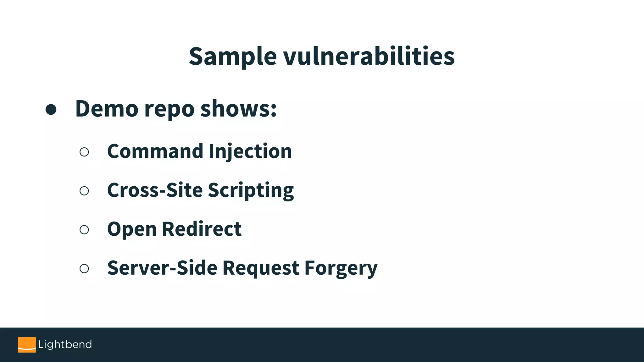 ● Demo repo shows: ○ Command Injection ○ Cross-Site Scripting ○ Open Redirect ○ Server-Side Request Forgery Sample vulnerabilities 