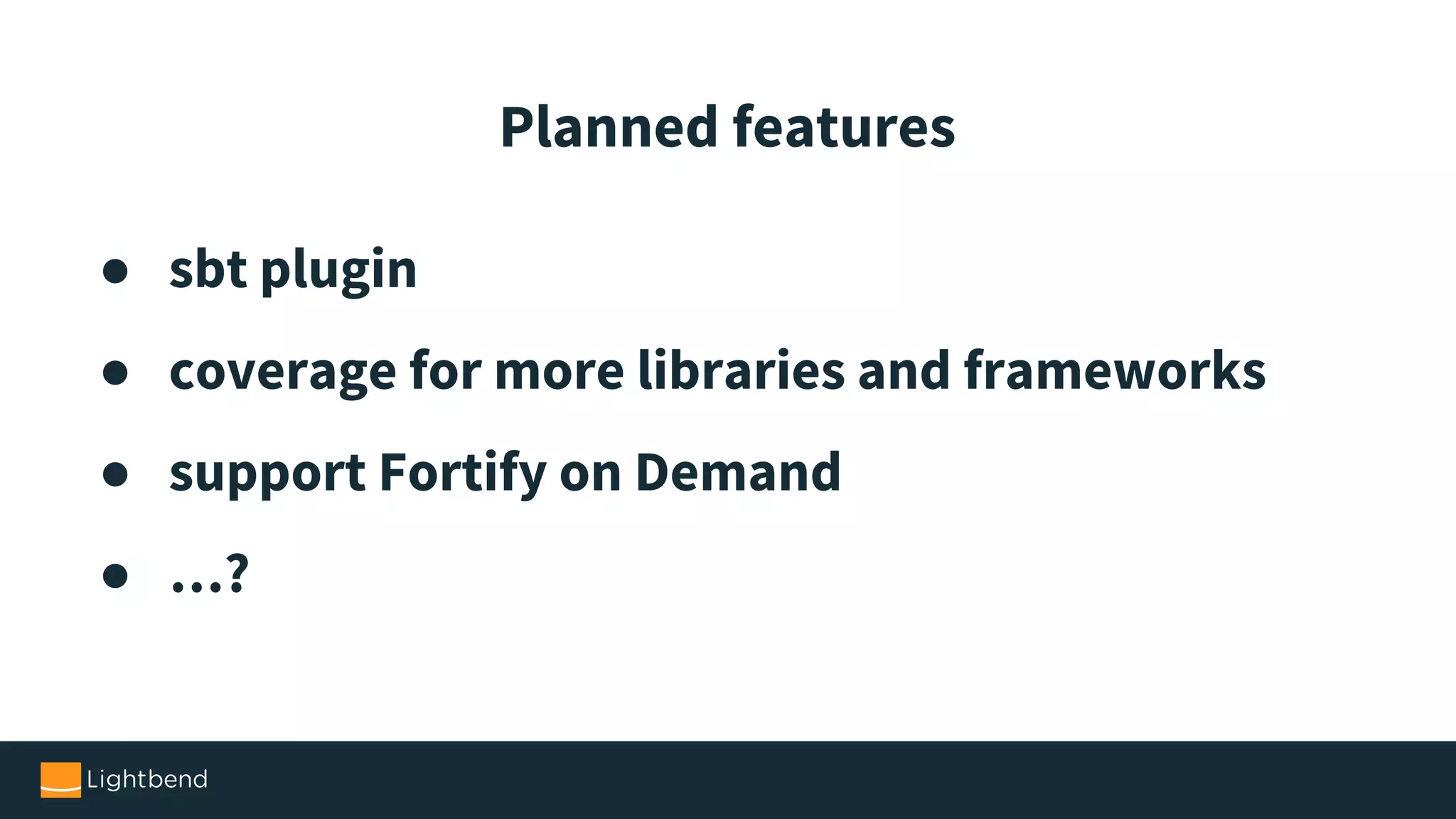 ● sbt plugin ● coverage for more libraries and frameworks ● support Fortify on Demand ● …? Planned features 