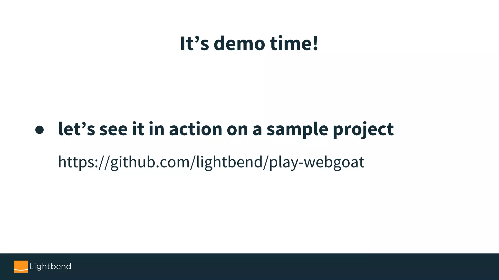 ● let’s see it in action on a sample project https://github.com/lightbend/play-webgoat It’s demo time! 