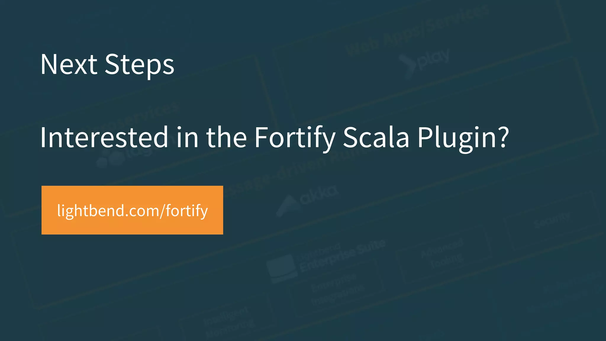 lightbend.com/fortify Next Steps Interested in the Fortify Scala Plugin? 