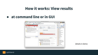 ● at command line or in GUI
How it works: View results
details in demo
 