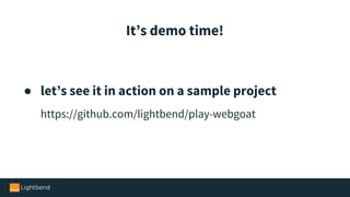 ● let’s see it in action on a sample project
https://github.com/lightbend/play-webgoat
It’s demo time!
 