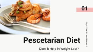 Pescetarian Diet
https://onclicknutrition.com/
01
Does it Help in Weight Loss?
 