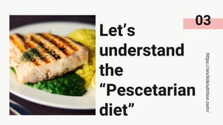 Let’s
understand
the
“Pescetarian
diet”
https://onclicknutrition.com/
03
 