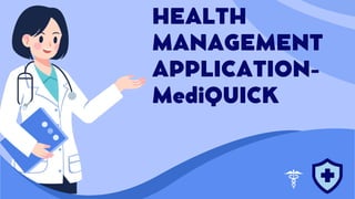 HEALTH
MANAGEMENT
APPLICATION-
MediQUICK
 