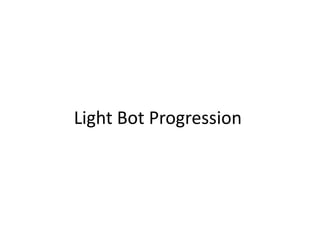 Light Bot Progression
 