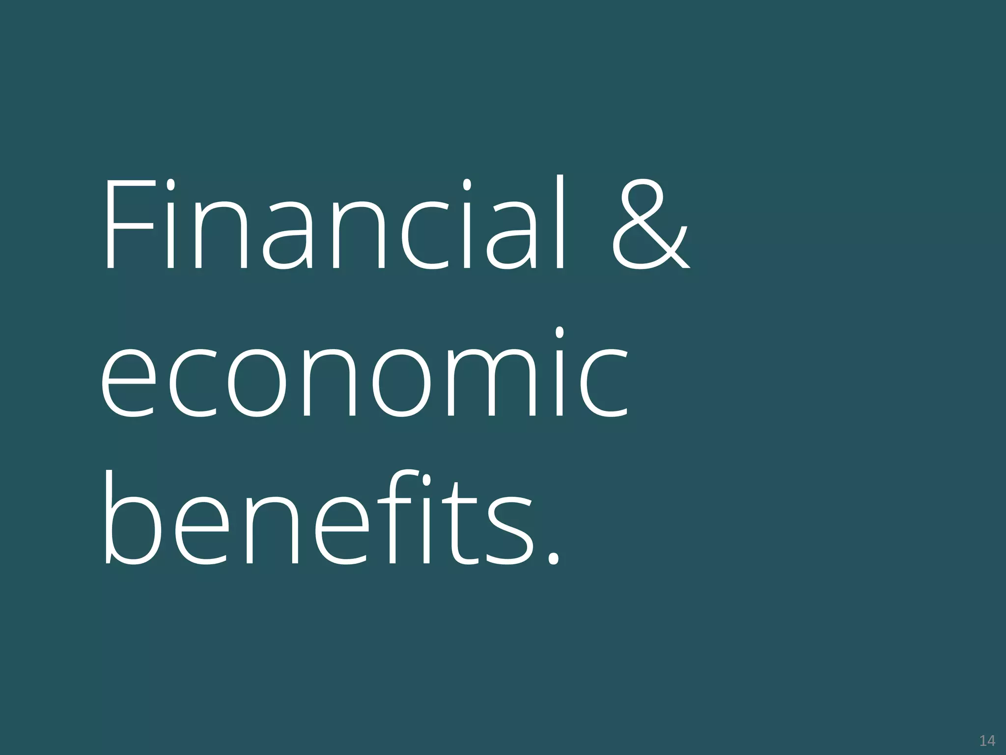 Financial &
economic
benefits.
14
 