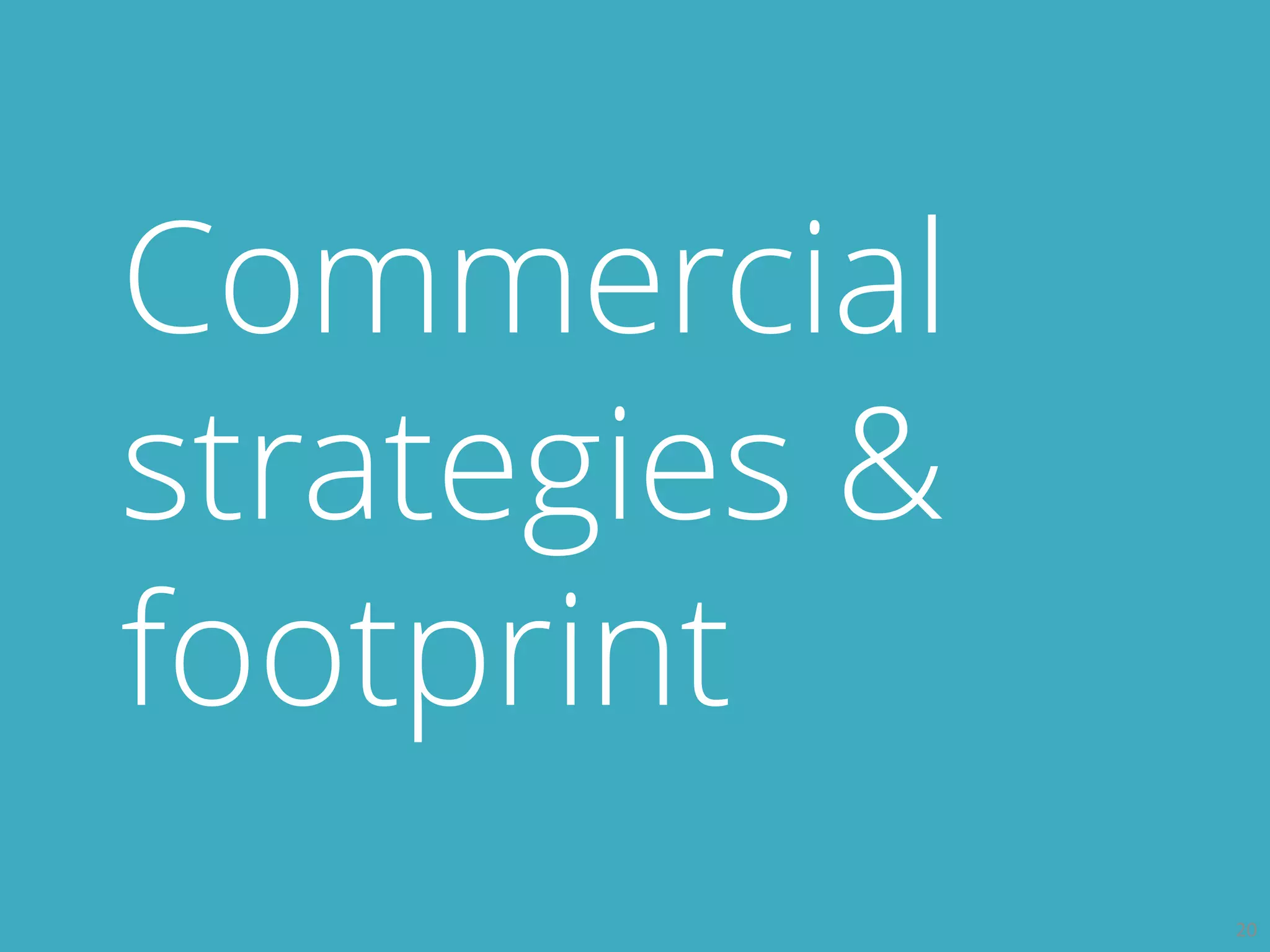Commercial
strategies &
footprint
20
 